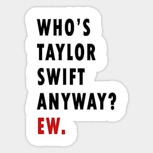 Who's Taylor Swift Anyway? Ew. Sticker